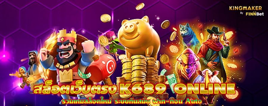 สล็อตเว็บตรง K689 ONLINE รวมเกมสล็อตใหม่ ระบบทันสมัย ฝาก-ถอน Auto สล็อตเว็บตรง K689 ONLINE รวมเกมสล็อตใหม่ ระบบทันสมัย ฝาก-ถอน Auto